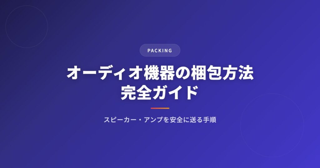 オーディオ機器の梱包方法完全ガイド｜スピーカー・アンプを安全に送る手順