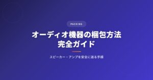 オーディオ機器の梱包方法完全ガイド｜スピーカー・アンプを安全に送る手順