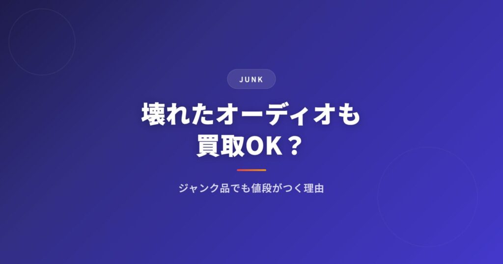 壊れたオーディオも買取OK？｜ジャンク品でも値段がつく理由とおすすめ業者