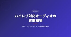 ハイレゾ対応オーディオの買取相場｜DAC・ヘッドホンアンプの高額査定事例