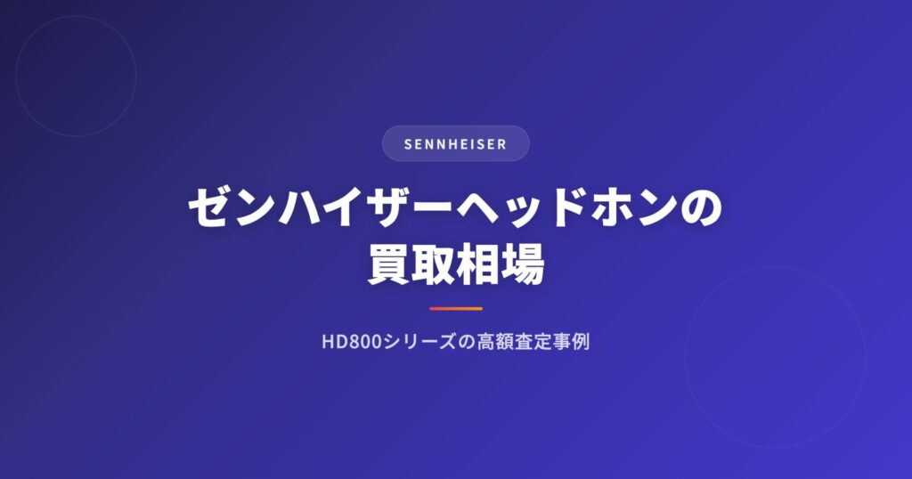 ゼンハイザー（SENNHEISER）ヘッドホンの買取相場｜HD800シリーズの高額査定事例