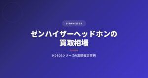 ゼンハイザー（SENNHEISER）ヘッドホンの買取相場｜HD800シリーズの高額査定事例