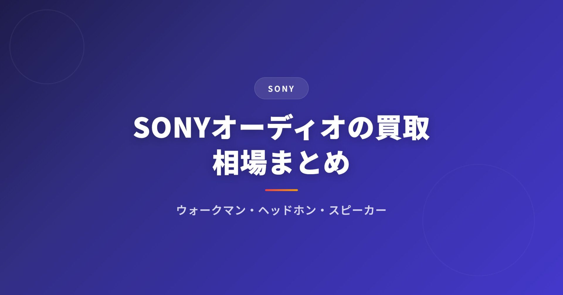 SONY（ソニー）オーディオの買取相場まとめ｜ウォークマン・ヘッドホン・スピーカーの価格表