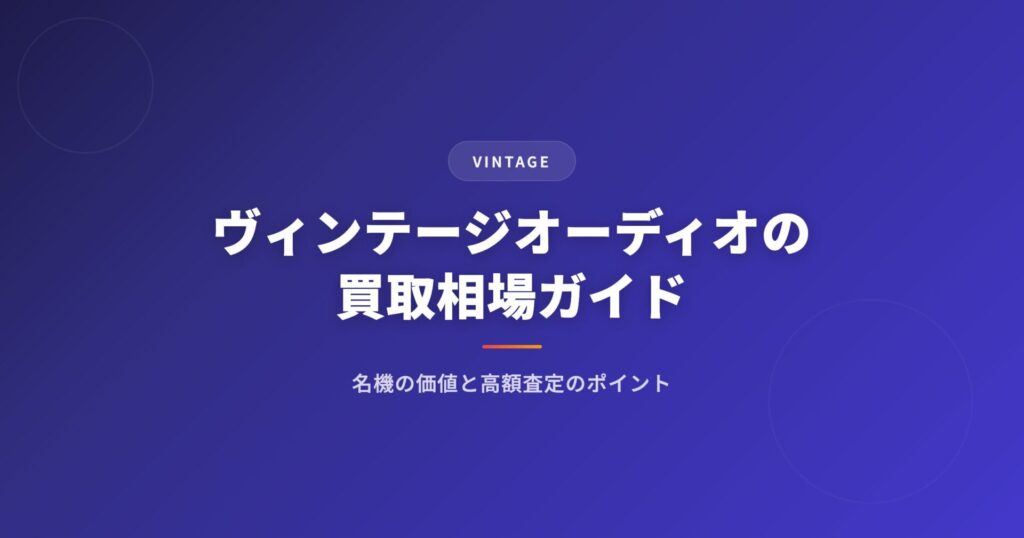 ヴィンテージオーディオの買取相場ガイド｜名機の価値と高額査定のポイント