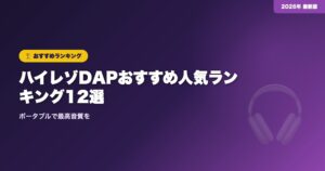 【2026年】ハイレゾDAPおすすめ人気ランキング12選｜ポータブルで最高音質を