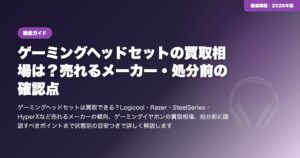 ゲーミングヘッドセットの買取相場は？売れるメーカー・処分前の確認点 eyecatch
